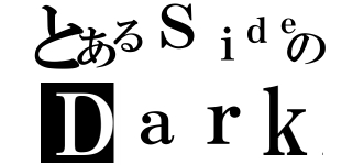 とあるＳｉｄｅのＤａｒｋ（）