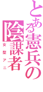 とある憲兵の陰謀者（女型アニ）