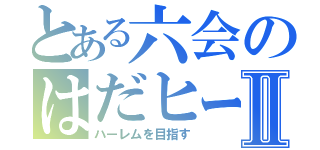 とある六会のはだヒーローⅡ（ハーレムを目指す）