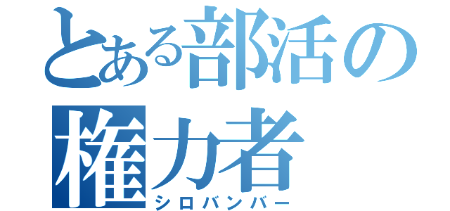 とある部活の権力者（シロバンバー）