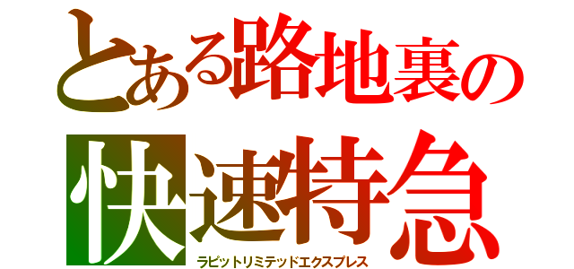 とある路地裏の快速特急（ラピットリミテッドエクスプレス）