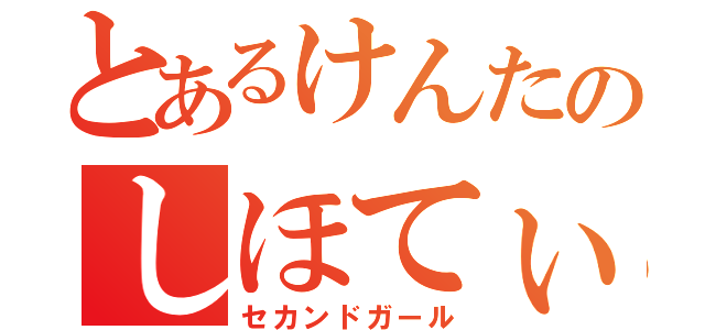 とあるけんたのしほてぃん（セカンドガール）