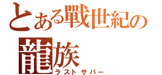 とある戰世紀の龍族（ラストサパー）