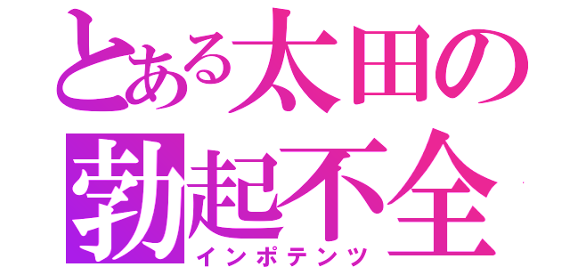 とある太田の勃起不全（インポテンツ）