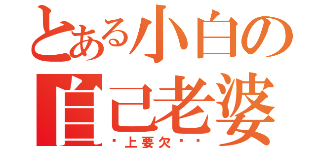 とある小白の自己老婆（马上要欠揍你）