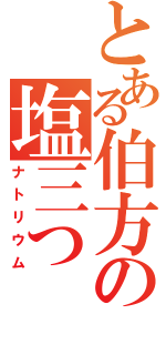 とある伯方の塩三つ（ナトリウム）