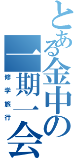 とある金中の一期一会（修学旅行）