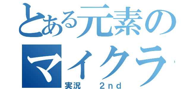 とある元素のマイクラ（実況　　２ｎｄ）