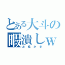 とある大斗の暇潰しｗ（お絵かき）