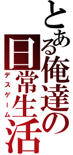 とある俺達の日常生活（デスゲーム）