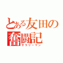 とある友田の奮闘記（サラリーマン）