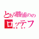 とある勝浦ののロッテファン（恋塚 祐平）