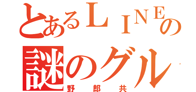 とあるＬＩＮＥの謎のグループ（野郎共）