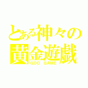 とある神々の黄金遊戯（ＧＯＤ ＧＡＭＥ）