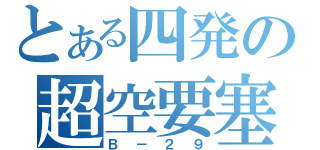 とある四発の超空要塞（Ｂ－２９）