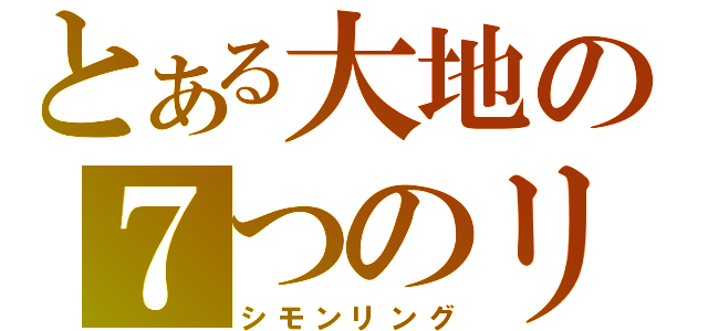 とある大地の７つのリング（シモンリング）