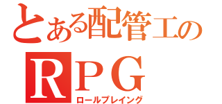 とある配管工のＲＰＧ（ロールプレイング）