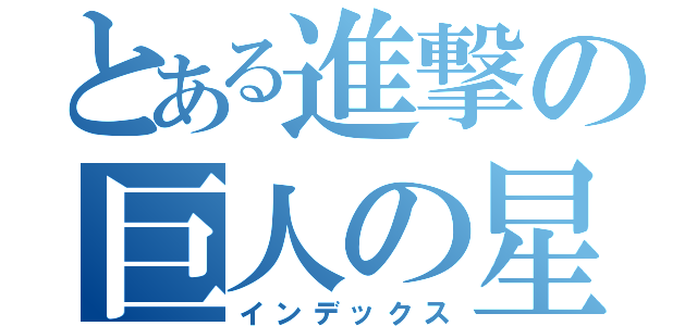 とある進撃の巨人の星（インデックス）