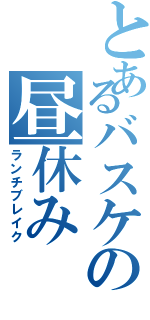 とあるバスケの昼休み（ランチブレイク）