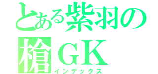 とある紫羽の槍ＧＫ（インデックス）