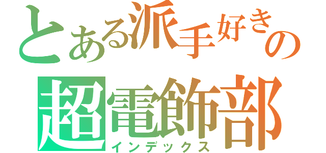 とある派手好きの超電飾部（インデックス）