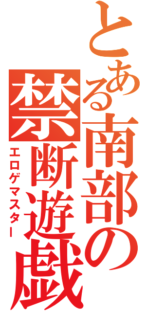 とある南部の禁断遊戯（エロゲマスター）