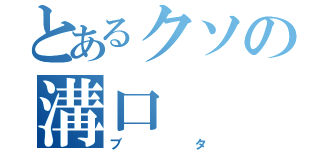 とあるクソの溝口（ブタ）