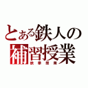 とある鉄人の補習授業（鉄拳授業）