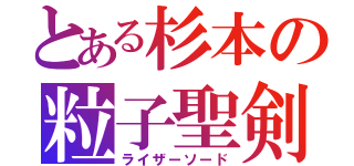 とある杉本の粒子聖剣（ライザーソード）