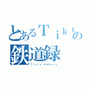 とあるＴｉｋｔｏｋｅｒの鉄道録（Ｔｒａｉｎ ｍｅｍｏｒｙ）