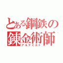 とある鋼鉄の錬金術師（アルテミスト）