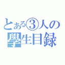 とある③人の學生目録（）