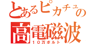 とあるピカチュウの高電磁波（１０万ボルト）