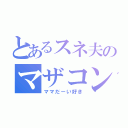 とあるスネ夫のマザコン（ママだーい好き）