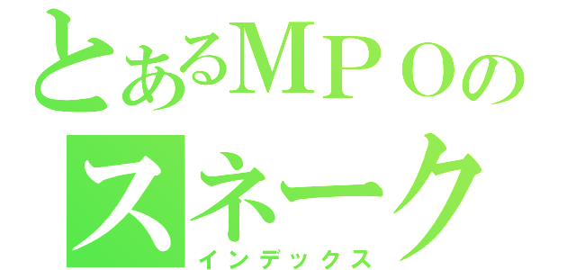 とあるＭＰＯのスネーク（インデックス）