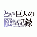 とある巨人の進撃記録（アタックダイアリー）