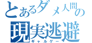 とあるダメ人間の現実逃避（ギャルゲー）