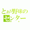 とある野球のセンター（雅也）