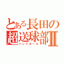 とある長田の超送球部Ⅱ（ハンドボール）