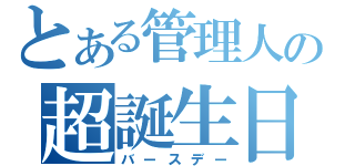 とある管理人の超誕生日（バースデー）