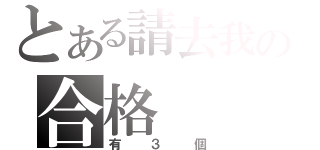 とある請去我の合格（有３個）