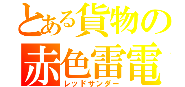 とある貨物の赤色雷電（レッドサンダー）