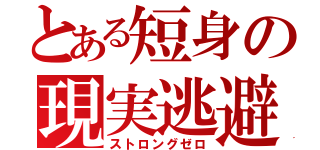 とある短身の現実逃避（ストロングゼロ）