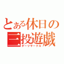 とある休日の三投遊戯（ダーツサークル）