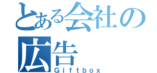 とある会社の広告（Ｇｉｆｔｂｏｘ）