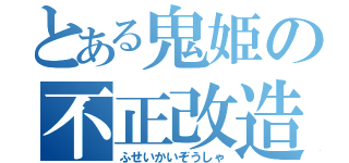 とある鬼姫の不正改造車（ふせいかいぞうしゃ）