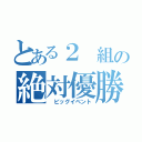 とある２ 組の絶対優勝（　ビッグイベント）