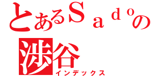 とあるＳａｄｏの渉谷（インデックス）