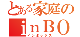 とある家庭のｉｎＢＯＸ（インボックス）