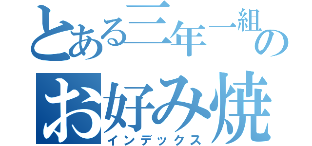 とある三年一組のお好み焼き（インデックス）